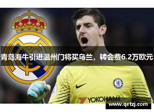 青岛海牛引进温州门将买乌兰，转会费6.2万欧元